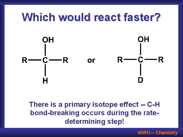 Which would react faster? There is a primary isotope effect -- C-H bond-breaking occurs