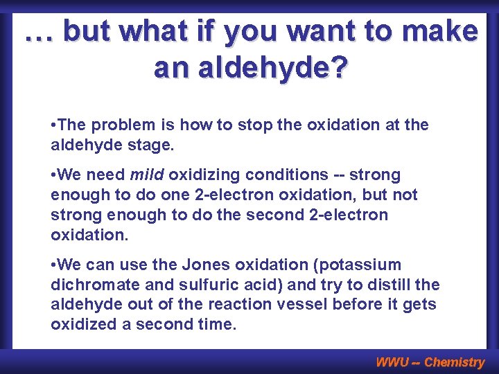 … but what if you want to make an aldehyde? • The problem is