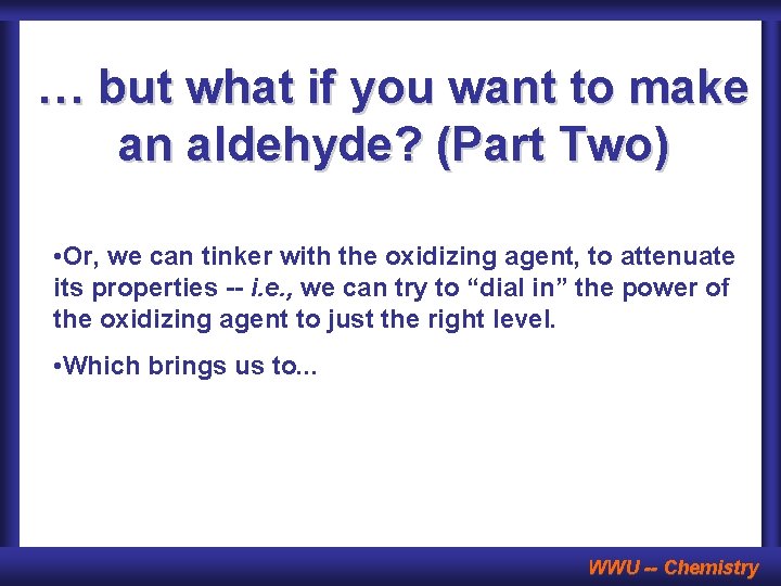 … but what if you want to make an aldehyde? (Part Two) • Or,
