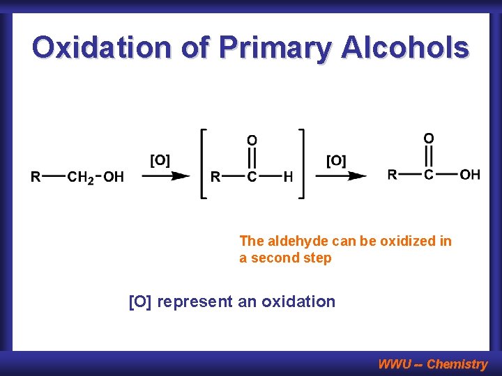 Oxidation of Primary Alcohols The aldehyde can be oxidized in a second step [O]