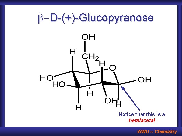 b-D-(+)-Glucopyranose Notice that this is a hemiacetal WWU -- Chemistry 