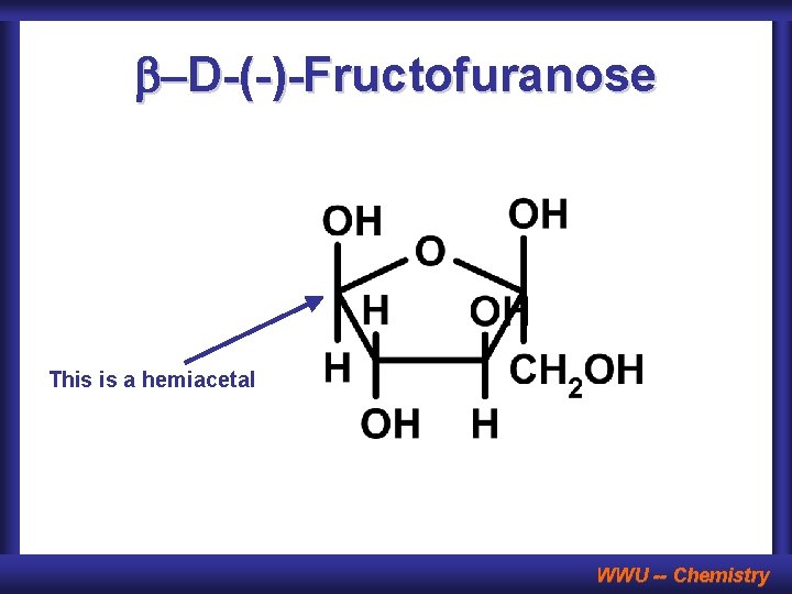 b-D-(-)-Fructofuranose This is a hemiacetal WWU -- Chemistry 