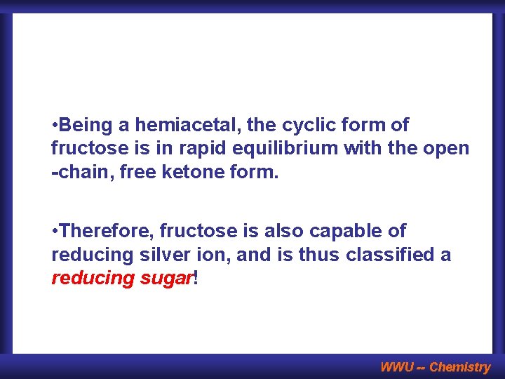  • Being a hemiacetal, the cyclic form of fructose is in rapid equilibrium