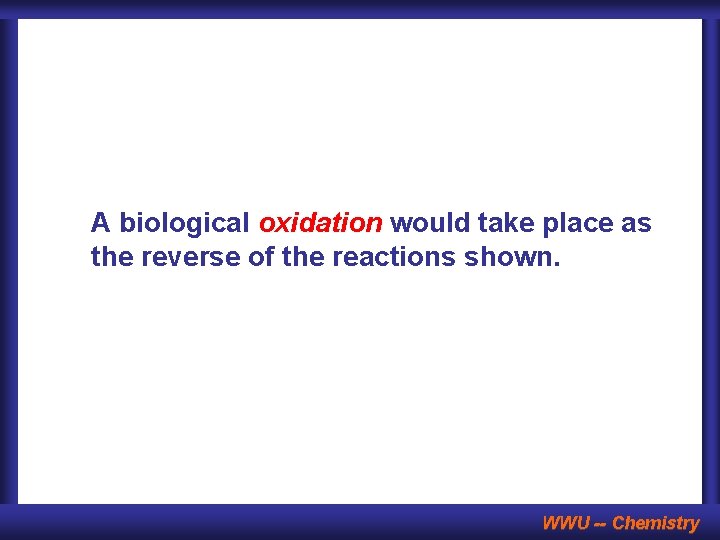 A biological oxidation would take place as the reverse of the reactions shown. WWU