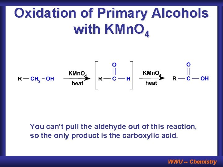 Oxidation of Primary Alcohols with KMn. O 4 You can’t pull the aldehyde out