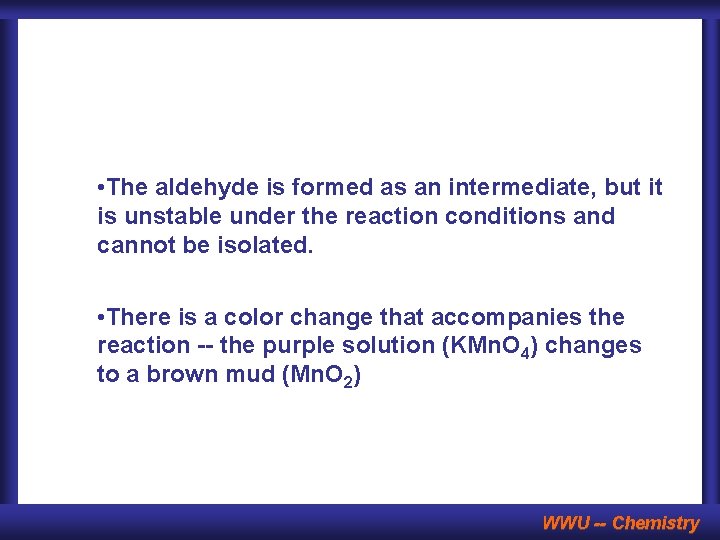 • The aldehyde is formed as an intermediate, but it is unstable under • The aldehyde is formed as an intermediate, but it is unstable under