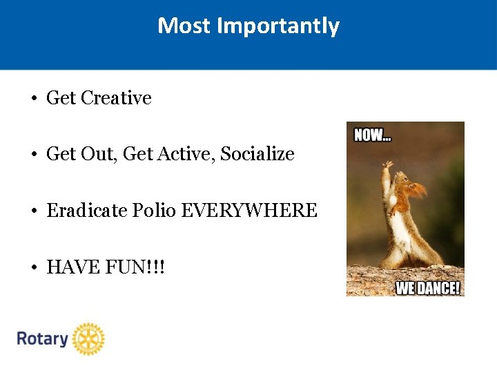 Most Importantly • Get Creative • Get Out, Get Active, Socialize • Eradicate Polio
