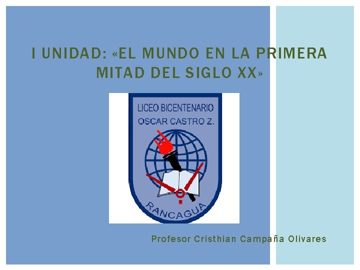 I UNIDAD: «EL MUNDO EN LA PRIMERA MITAD DEL SIGLO XX» Profesor Cristhian Campaña I UNIDAD: «EL MUNDO EN LA PRIMERA MITAD DEL SIGLO XX» Profesor Cristhian Campaña