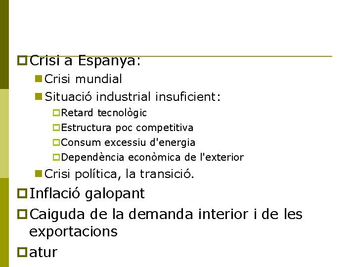  Crisi a Espanya: Crisi mundial Situació industrial insuficient: Retard tecnològic Estructura poc competitiva