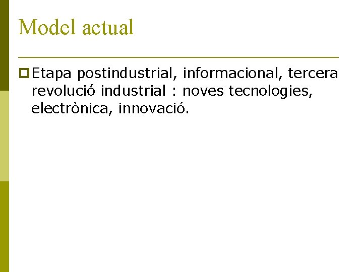 Model actual Etapa postindustrial, informacional, tercera revolució industrial : noves tecnologies, electrònica, innovació. 