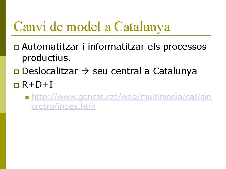 Canvi de model a Catalunya Automatitzar i informatitzar els processos productius. Deslocalitzar seu central