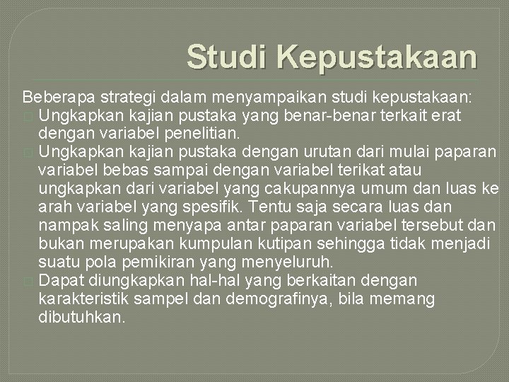 Studi Kepustakaan Beberapa strategi dalam menyampaikan studi kepustakaan: � Ungkapkan kajian pustaka yang benar-benar