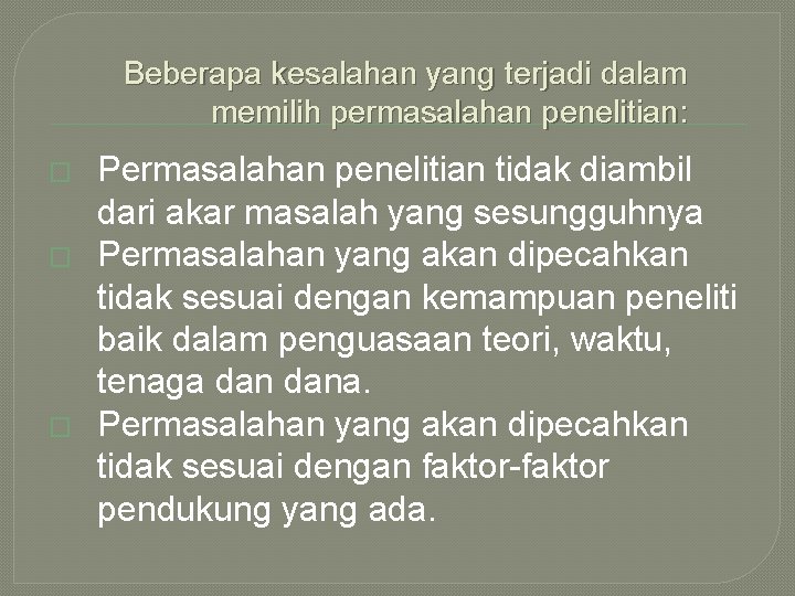 Beberapa kesalahan yang terjadi dalam memilih permasalahan penelitian: � � � Permasalahan penelitian tidak
