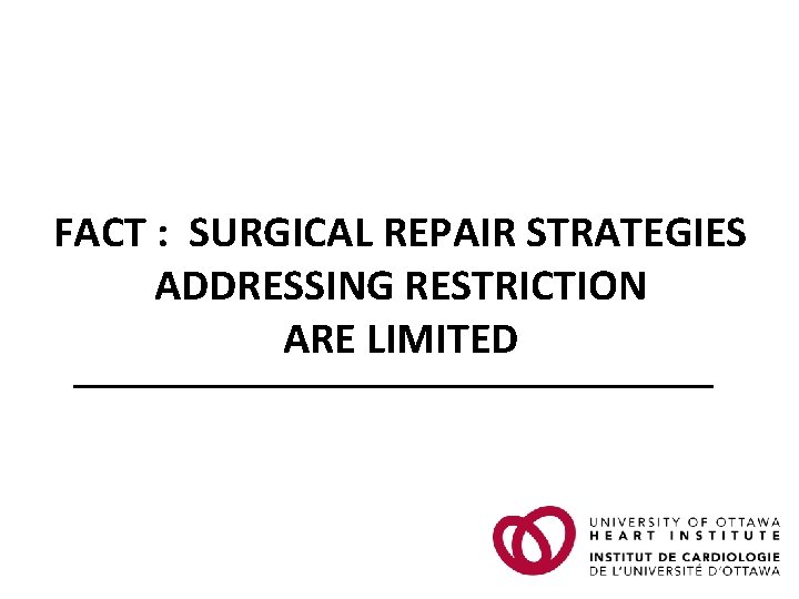 FACT : SURGICAL REPAIR STRATEGIES ADDRESSING RESTRICTION ARE LIMITED FACT : SURGICAL REPAIR STRATEGIES ADDRESSING RESTRICTION ARE LIMITED