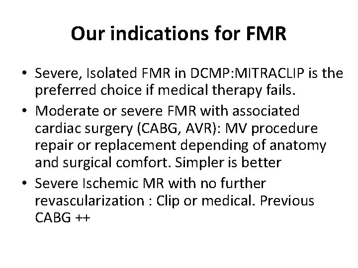 Our indications for FMR • Severe, Isolated FMR in DCMP: MITRACLIP is the preferred Our indications for FMR • Severe, Isolated FMR in DCMP: MITRACLIP is the preferred