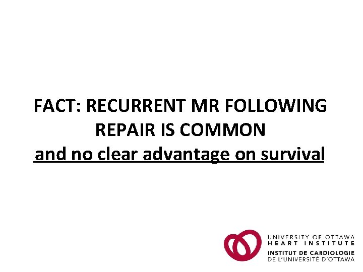 FACT: RECURRENT MR FOLLOWING REPAIR IS COMMON and no clear advantage on survival FACT: RECURRENT MR FOLLOWING REPAIR IS COMMON and no clear advantage on survival