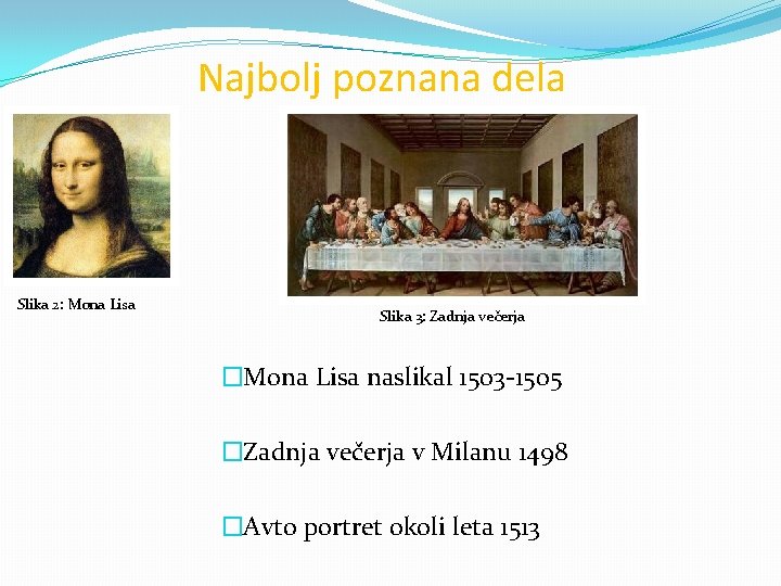 Najbolj poznana dela Slika 2: Mona Lisa Slika 3: Zadnja večerja �Mona Lisa naslikal