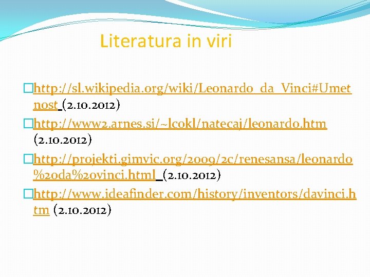 Literatura in viri �http: //sl. wikipedia. org/wiki/Leonardo_da_Vinci#Umet nost (2. 10. 2012) �http: //www 2.