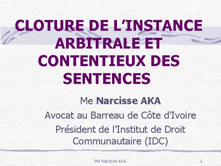 CLOTURE DE L’INSTANCE ARBITRALE ET CONTENTIEUX DES SENTENCES Me Narcisse AKA Avocat au Barreau