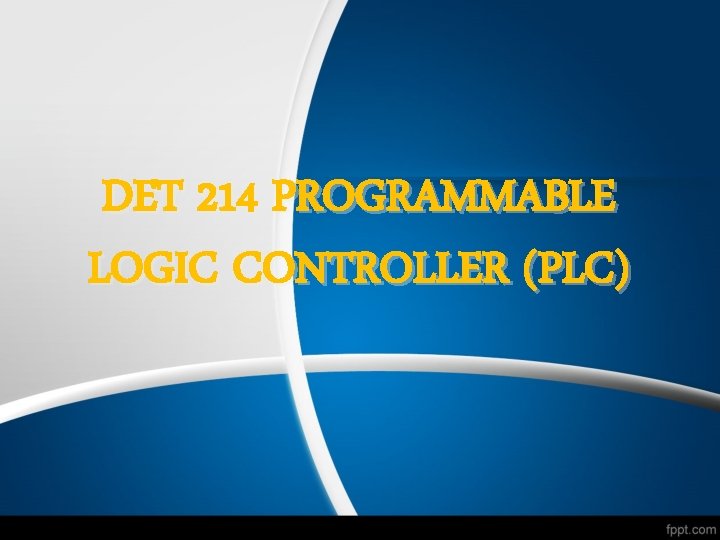 DET 214 PROGRAMMABLE LOGIC CONTROLLER (PLC) 