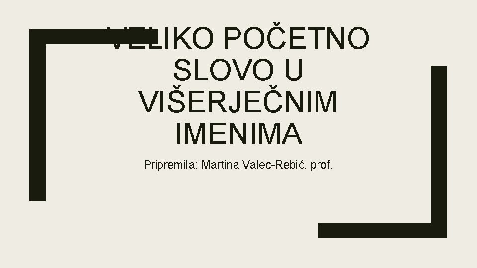 VELIKO POČETNO SLOVO U VIŠERJEČNIM IMENIMA Pripremila: Martina Valec-Rebić, prof. 