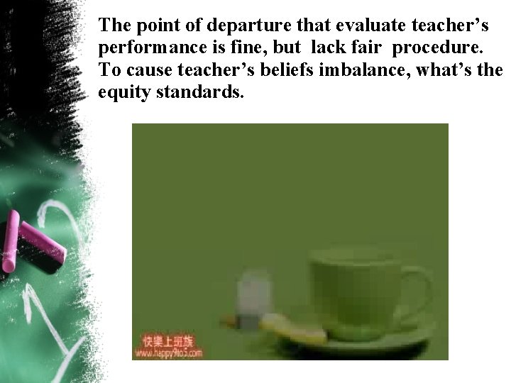 The point of departure that evaluate teacher’s performance is fine, but lack fair procedure.