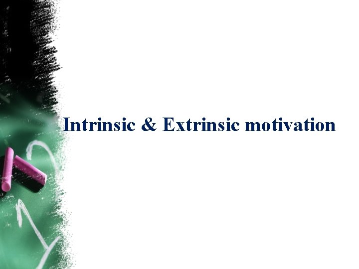 Intrinsic & Extrinsic motivation Intrinsic & Extrinsic motivation