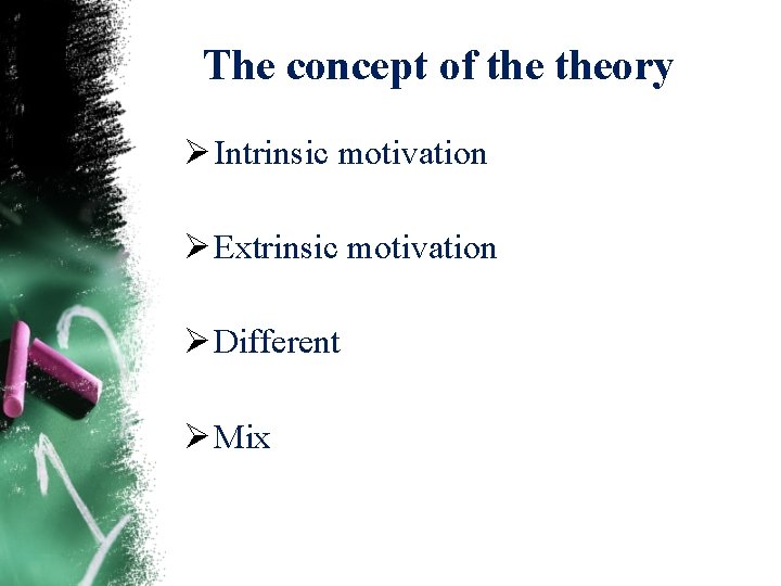 The concept of theory Ø Intrinsic motivation Ø Extrinsic motivation Ø Different Ø Mix The concept of theory Ø Intrinsic motivation Ø Extrinsic motivation Ø Different Ø Mix
