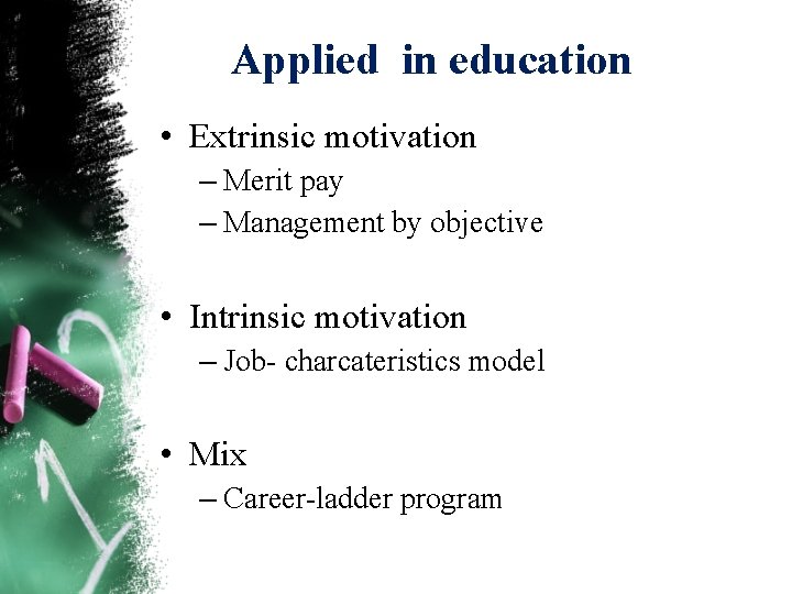 Applied in education • Extrinsic motivation – Merit pay – Management by objective •