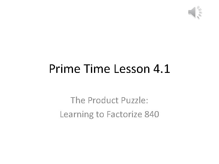 Prime Time Lesson 4. 1 The Product Puzzle: Learning to Factorize 840 