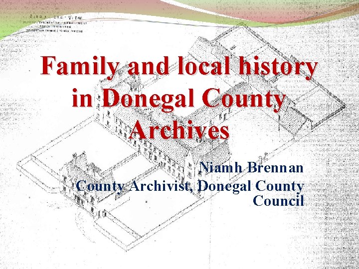 Family and local history in Donegal County Archives Niamh Brennan County Archivist, Donegal County