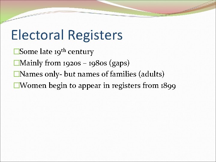 Electoral Registers �Some late 19 th century �Mainly from 1920 s – 1980 s