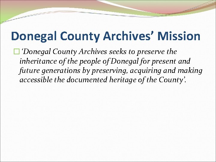 Donegal County Archives’ Mission � ‘Donegal County Archives seeks to preserve the inheritance of