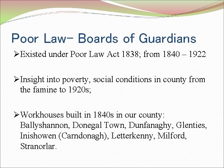 Poor Law- Boards of Guardians ØExisted under Poor Law Act 1838; from 1840 –