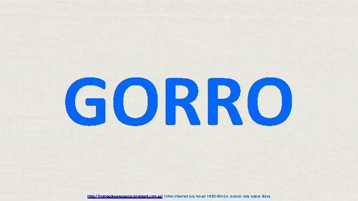 GORRO http: //logopediaenespecial. blogspot. com. es/ Fotos Internet-Soy Visual PICTOEDUCA Autora: Ana Isabel Álava