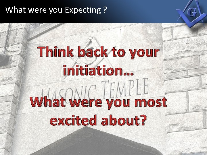 What were you Expecting ? Think back to your initiation… What were you most