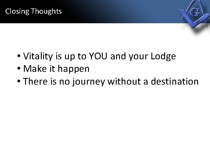 Closing Thoughts • Vitality is up to YOU and your Lodge • Make it