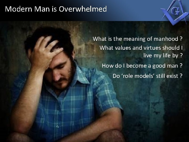 Modern Man is Overwhelmed What is the meaning of manhood ? What values and