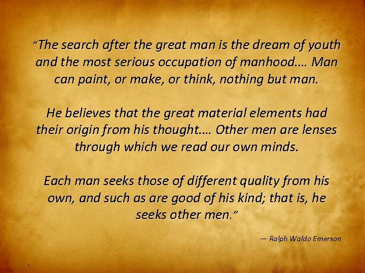 “The search after the great man is the dream of youth and the most
