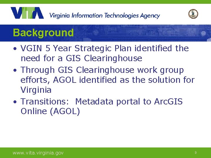 Background • VGIN 5 Year Strategic Plan identified the need for a GIS Clearinghouse