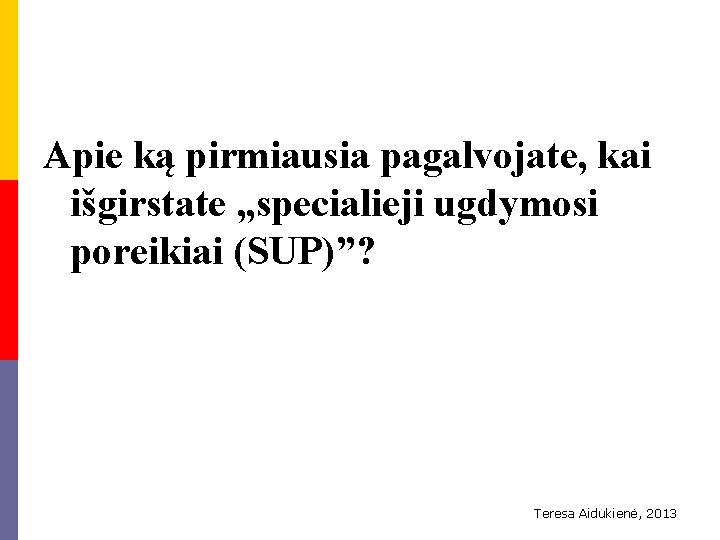 Apie ką pirmiausia pagalvojate, kai išgirstate „specialieji ugdymosi poreikiai (SUP)”? Teresa Aidukienė, 2013 