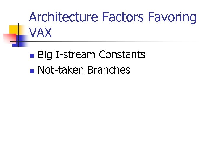 Architecture Factors Favoring VAX Big I-stream Constants n Not-taken Branches n 