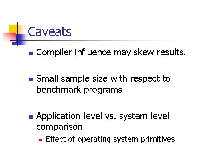 Caveats n n n Compiler influence may skew results. Small sample size with respect