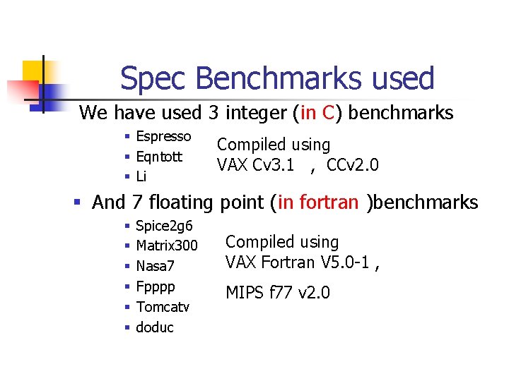 Spec Benchmarks used We have used 3 integer (in C) benchmarks § Espresso §