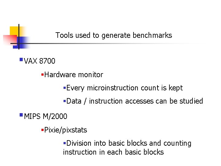 Tools used to generate benchmarks §VAX 8700 §Hardware monitor §Every microinstruction count is kept