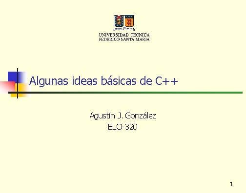 Algunas ideas básicas de C++ Agustín J. González ELO-320 1 