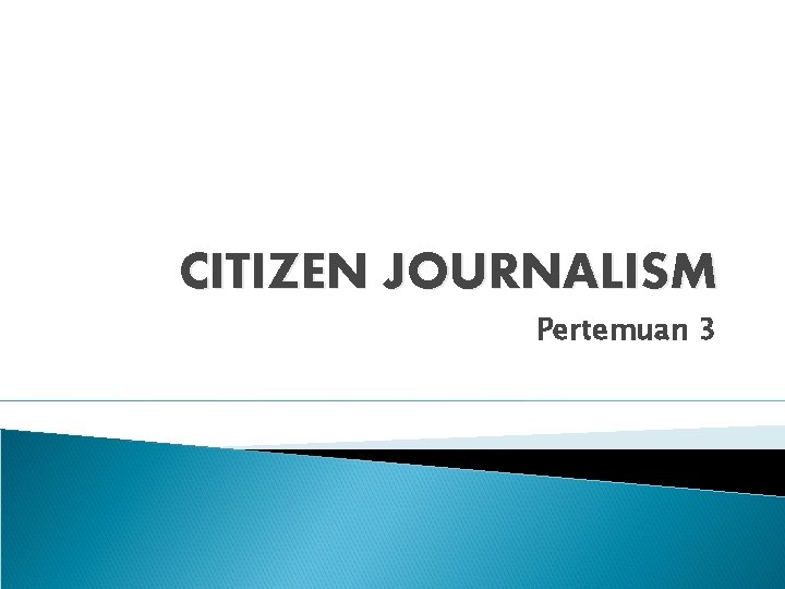 CITIZEN JOURNALISM Pertemuan 3 