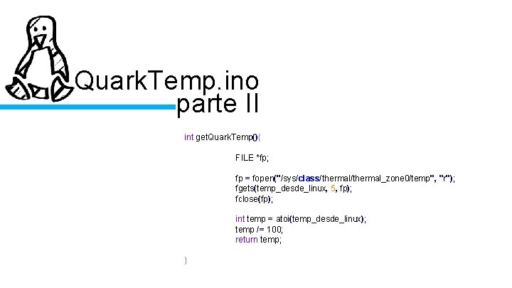 Quark. Temp. ino parte II int get. Quark. Temp(){ FILE *fp; fp = fopen("/sys/class/thermal_zone