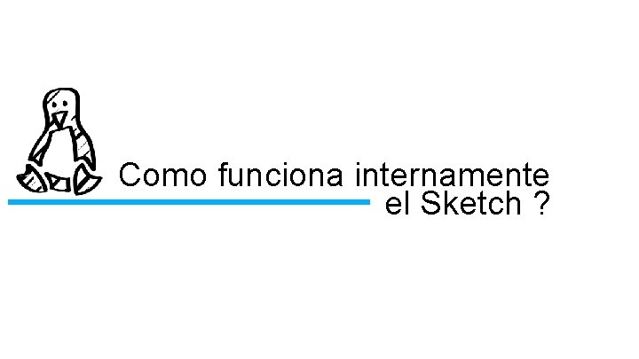 Como funciona internamente el Sketch ? 