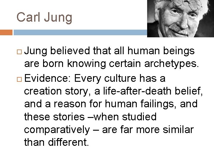 Carl Jung believed that all human beings are born knowing certain archetypes. Evidence: Every